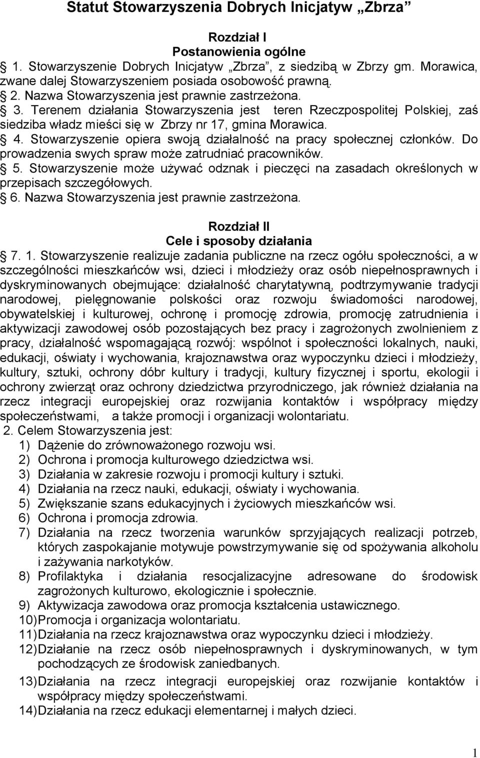 Terenem działania Stowarzyszenia jest teren Rzeczpospolitej Polskiej, zaś siedziba władz mieści się w Zbrzy nr 17, gmina Morawica. 4.