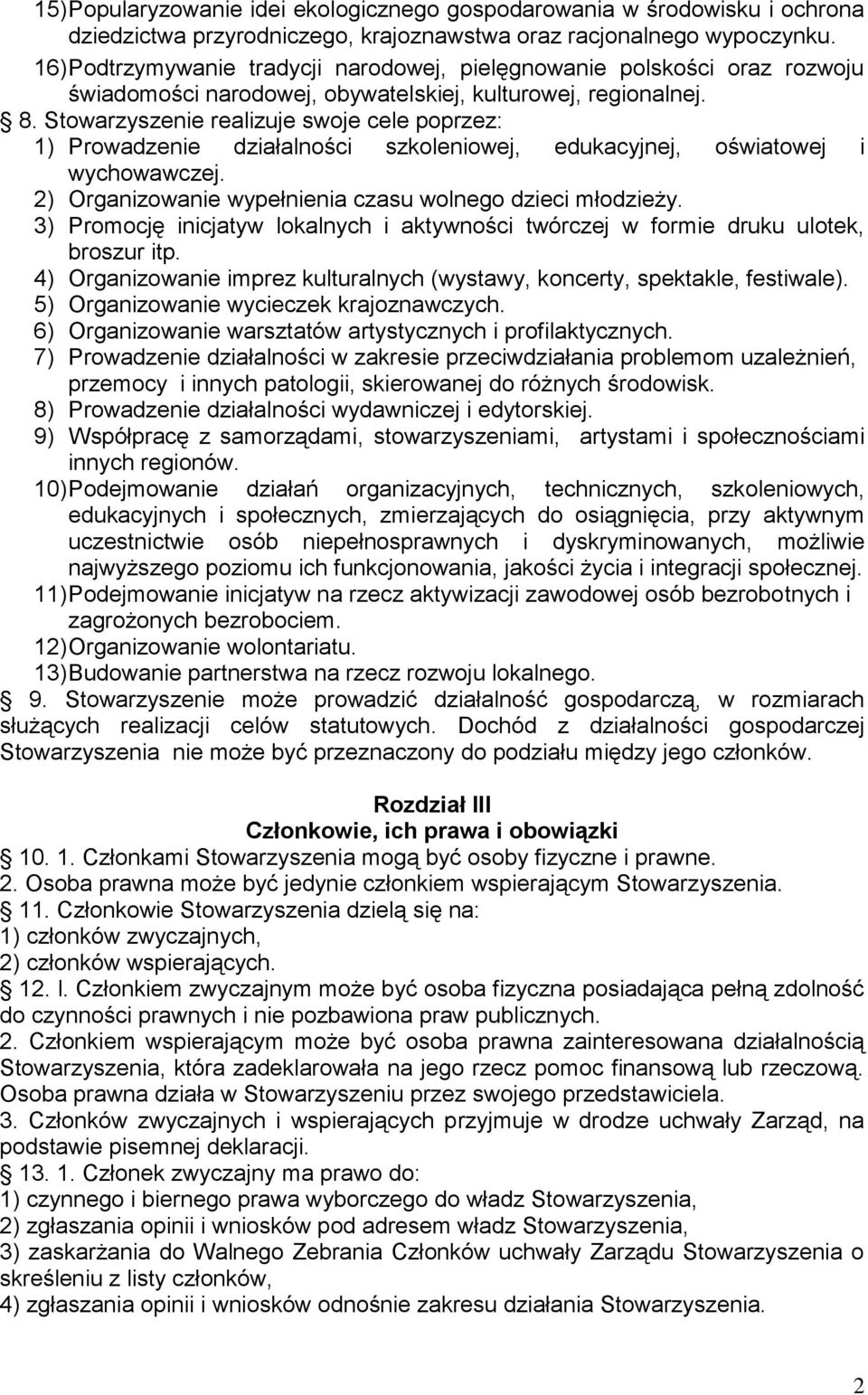 Stowarzyszenie realizuje swoje cele poprzez: 1) Prowadzenie działalności szkoleniowej, edukacyjnej, oświatowej i wychowawczej. 2) Organizowanie wypełnienia czasu wolnego dzieci młodzieży.