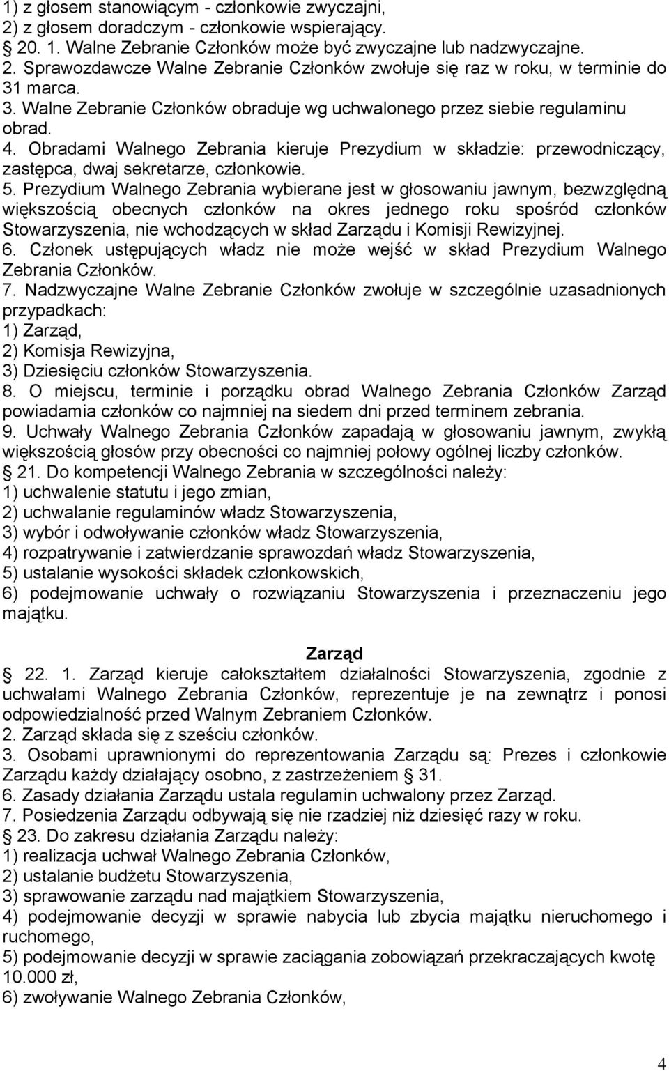 Prezydium Walnego Zebrania wybierane jest w głosowaniu jawnym, bezwzględną większością obecnych członków na okres jednego roku spośród członków Stowarzyszenia, nie wchodzących w skład Zarządu i