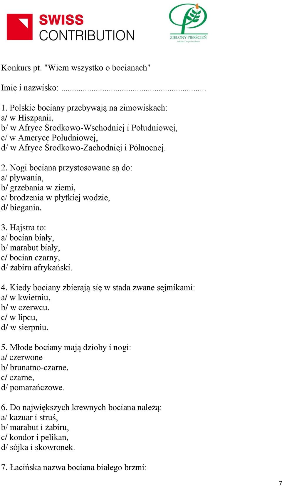 Nogi bociana przystosowane są do: a/ pływania, b/ grzebania w ziemi, c/ brodzenia w płytkiej wodzie, d/ biegania. 3.