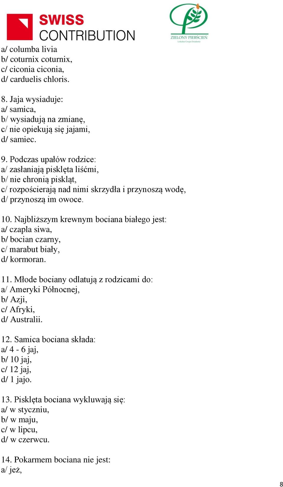 Najbliższym krewnym bociana białego jest: a/ czapla siwa, b/ bocian czarny, c/ marabut biały, d/ kormoran. 11.
