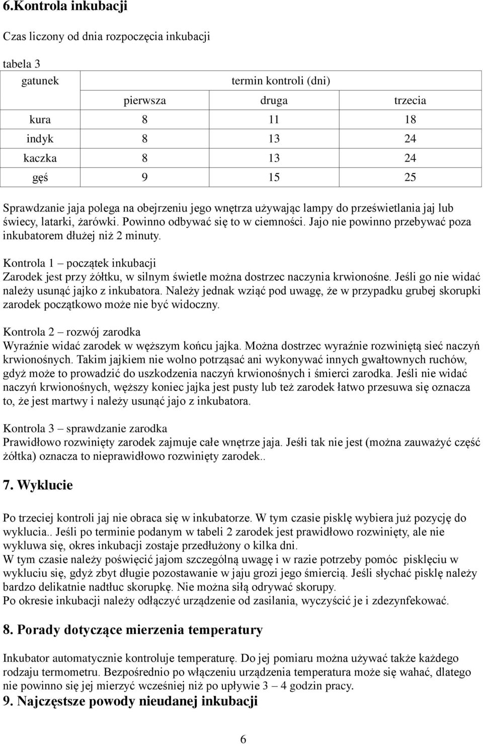 Jajo nie powinno przebywać poza inkubatorem dłużej niż 2 minuty. Kontrola 1 początek inkubacji Zarodek jest przy żółtku, w silnym świetle można dostrzec naczynia krwionośne.