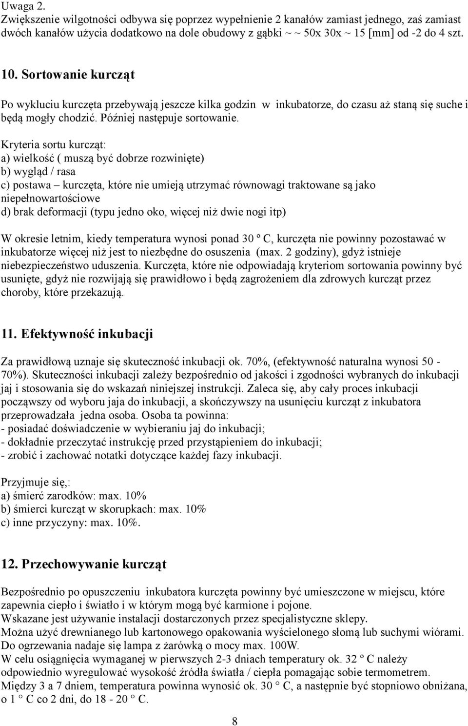 Kryteria sortu kurcząt: a) wielkość ( muszą być dobrze rozwinięte) b) wygląd / rasa c) postawa kurczęta, które nie umieją utrzymać równowagi traktowane są jako niepełnowartościowe d) brak deformacji