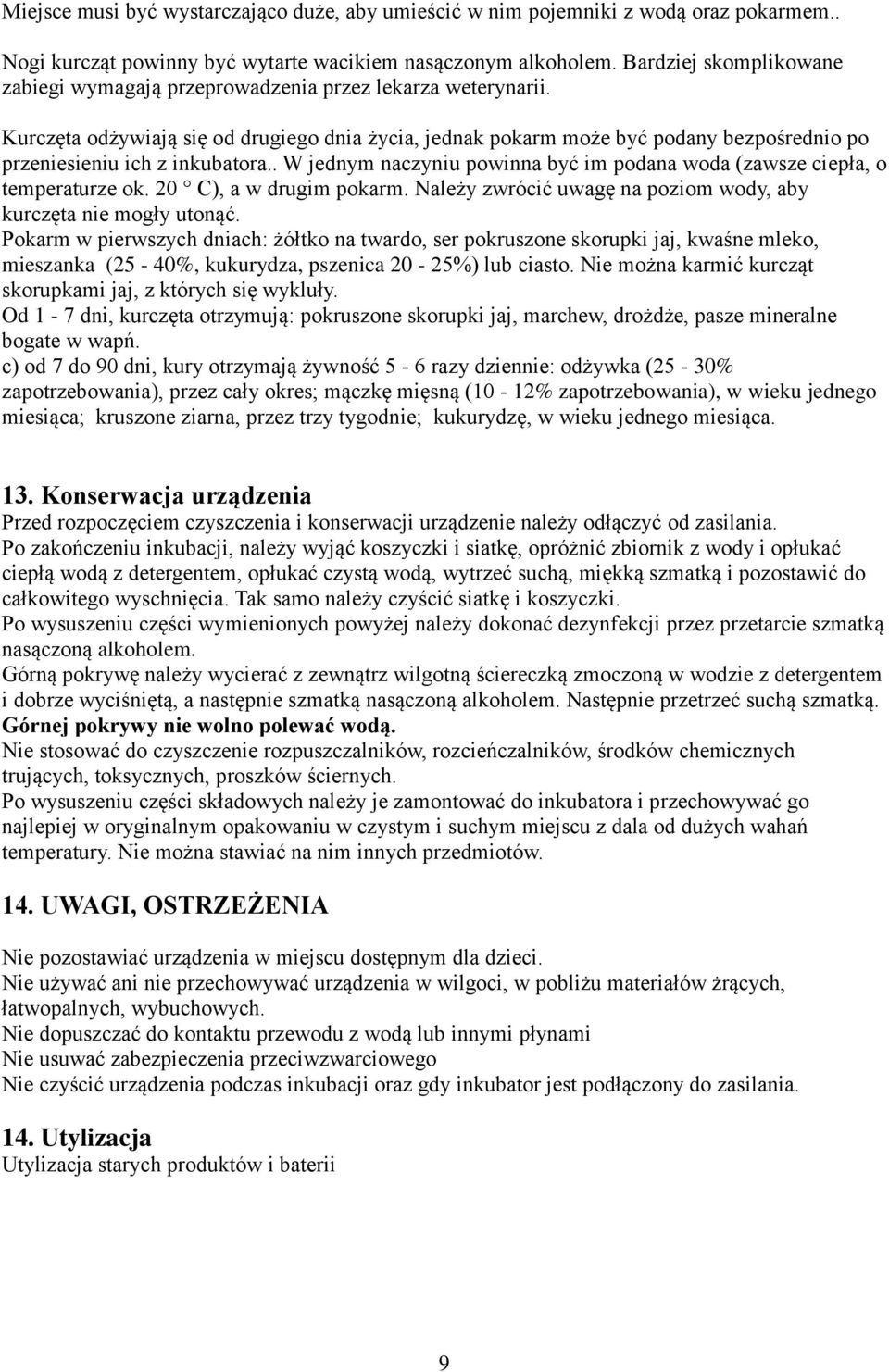 Kurczęta odżywiają się od drugiego dnia życia, jednak pokarm może być podany bezpośrednio po przeniesieniu ich z inkubatora.