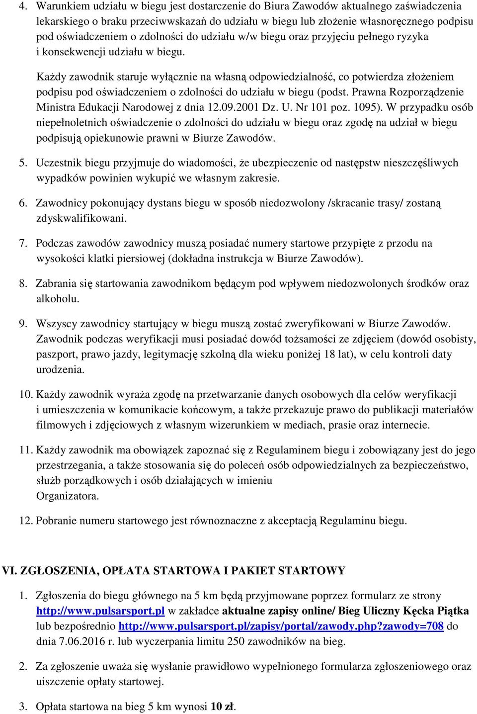 Każdy zawodnik staruje wyłącznie na własną odpowiedzialność, co potwierdza złożeniem podpisu pod oświadczeniem o zdolności do udziału w biegu (podst.