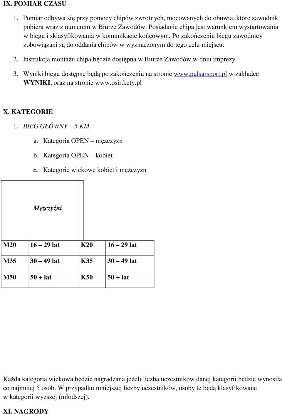 Instrukcja montażu chipa będzie dostępna w Biurze Zawodów w dniu imprezy. 3. Wyniki biegu dostępne będą po zakończeniu na stronie www.pulsarsport.pl w zakładce WYNIKI, oraz na stronie www.osir.kety.