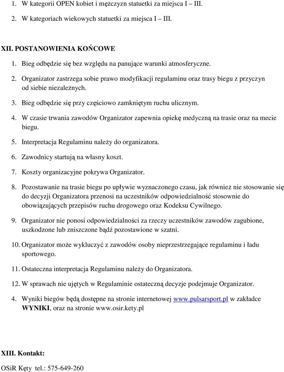 Bieg odbędzie się przy częściowo zamkniętym ruchu ulicznym. 4. W czasie trwania zawodów Organizator zapewnia opiekę medyczną na trasie oraz na mecie biegu. 5.