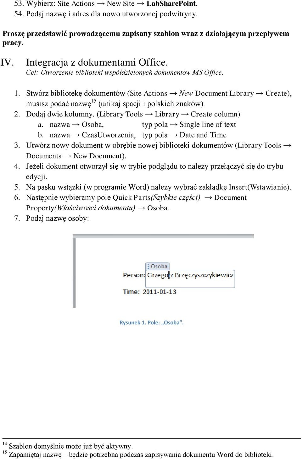 Stwórz bibliotekę dokumentów (Site Actions New Document Library Create), musisz podać nazwę 15 (unikaj spacji i polskich znaków). 2. Dodaj dwie kolumny. (Library Tools Library Create column) a.