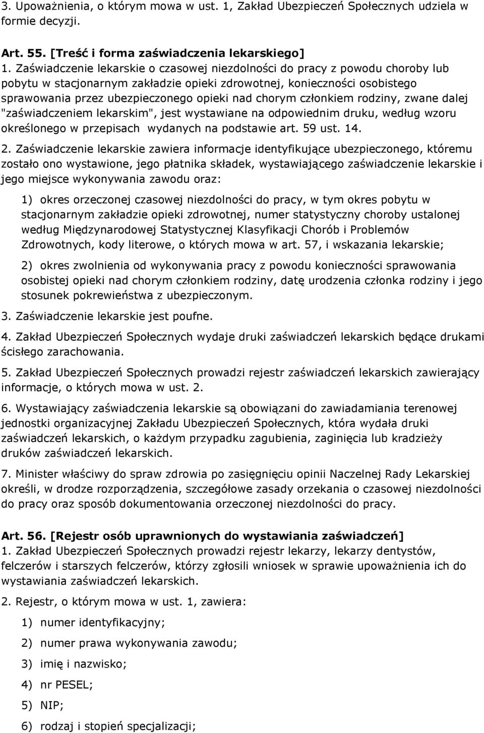 chorym członkiem rodziny, zwane dalej "zaświadczeniem lekarskim", jest wystawiane na odpowiednim druku, według wzoru określonego w przepisach wydanych na podstawie art. 59 ust. 14. 2.