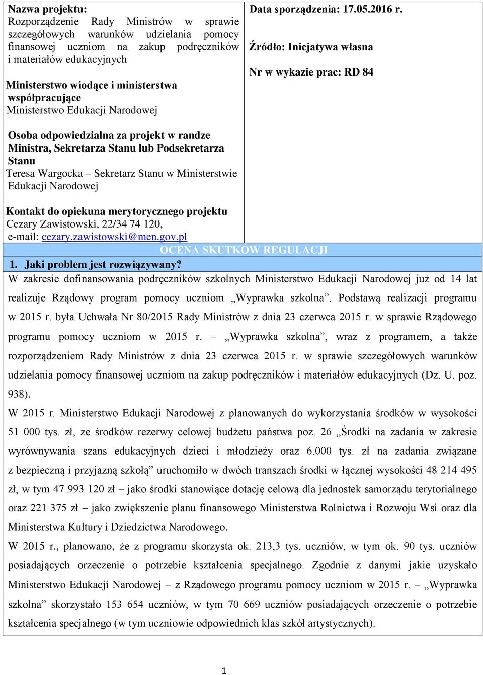 Źródło: Inicjatywa własna Nr w wykazie prac: RD 84 Osoba odpowiedzialna za projekt w randze Ministra, Sekretarza Stanu lub Podsekretarza Stanu Teresa Wargocka Sekretarz Stanu w Ministerstwie Edukacji
