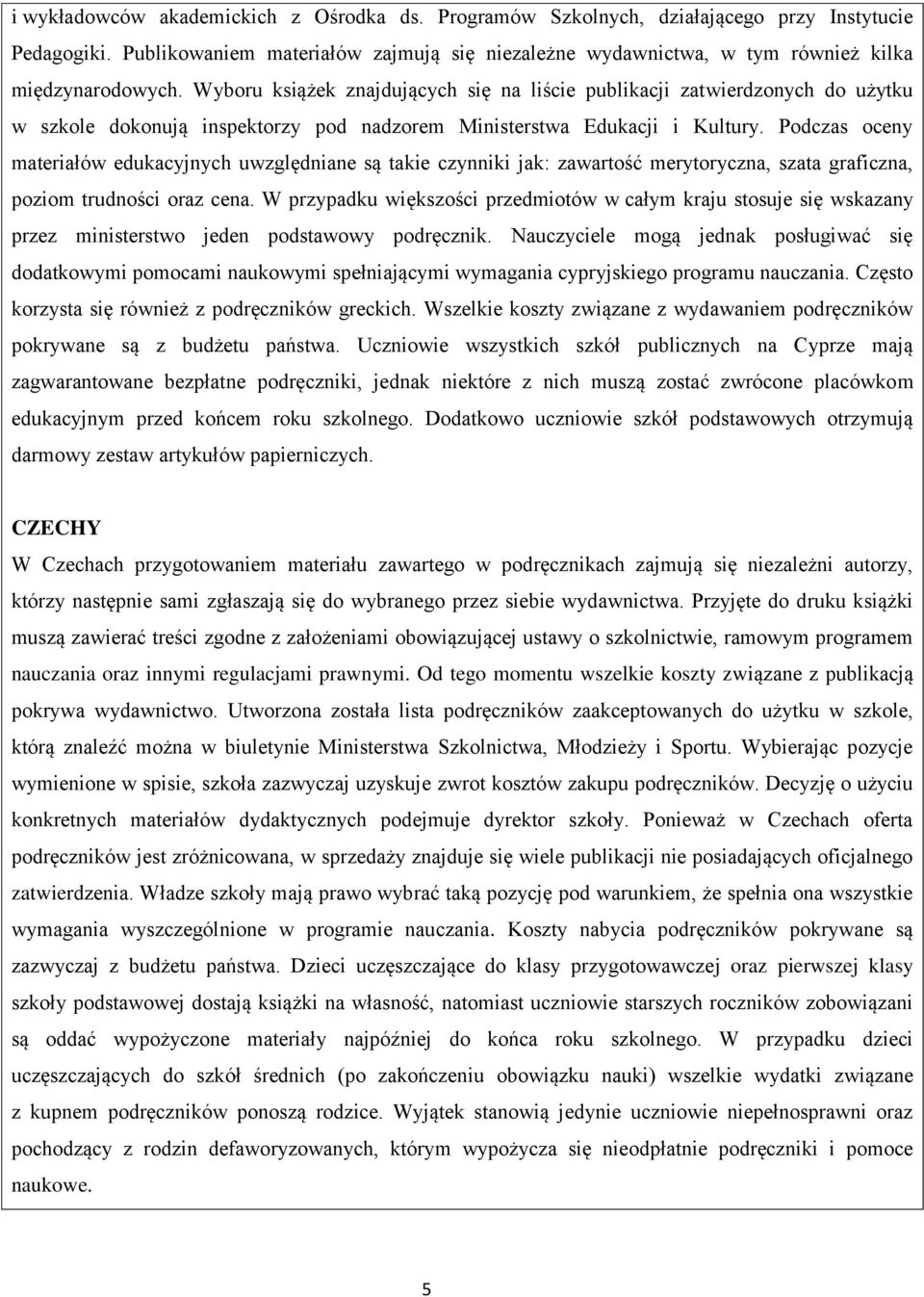 Wyboru książek znajdujących się na liście publikacji zatwierdzonych do użytku w szkole dokonują inspektorzy pod nadzorem Ministerstwa Edukacji i Kultury.