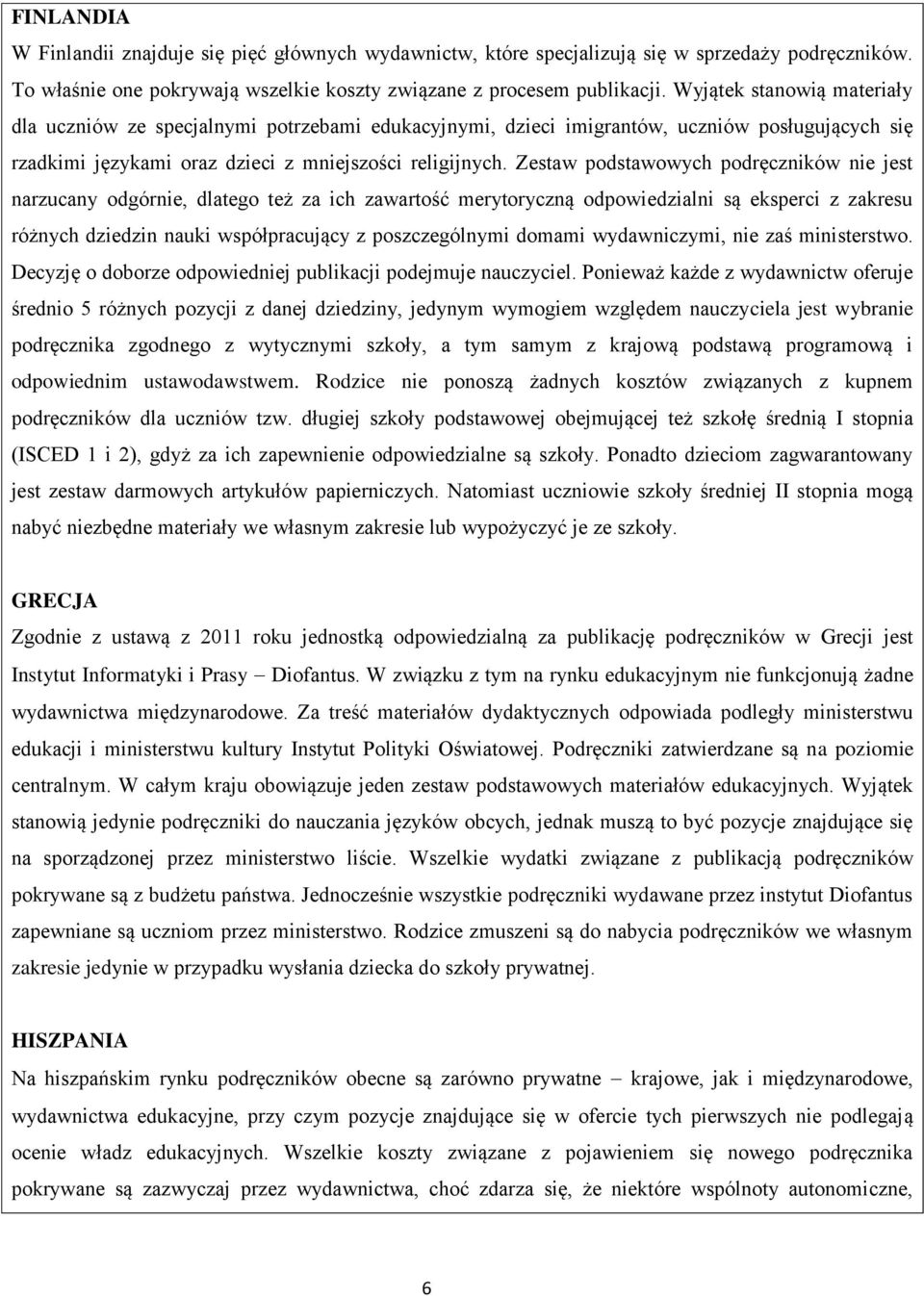 Zestaw podstawowych podręczników nie jest narzucany odgórnie, dlatego też za ich zawartość merytoryczną odpowiedzialni są eksperci z zakresu różnych dziedzin nauki współpracujący z poszczególnymi