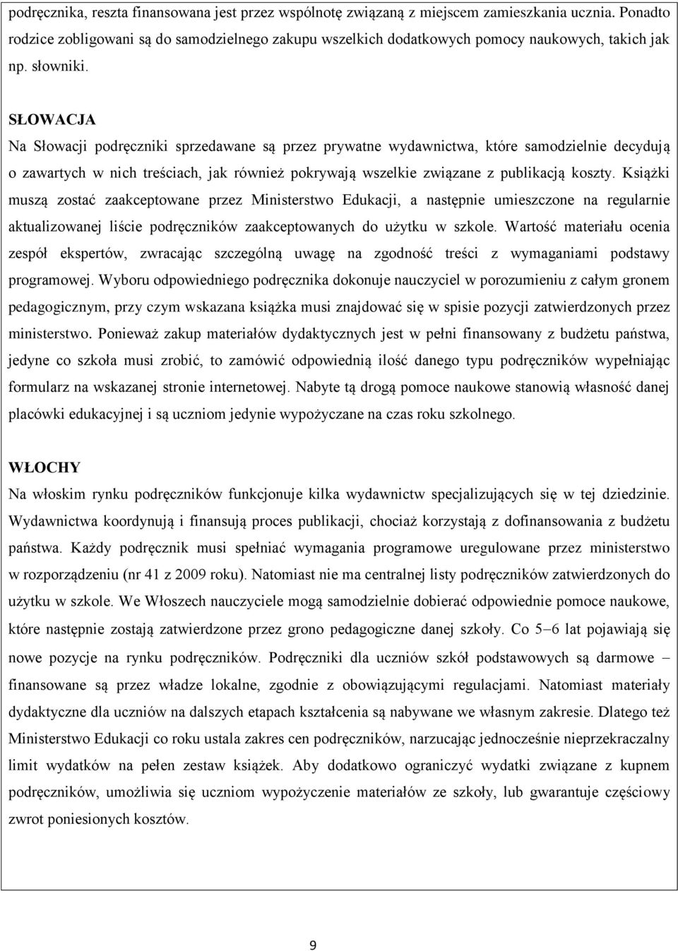 SŁOWACJA Na Słowacji podręczniki sprzedawane są przez prywatne wydawnictwa, które samodzielnie decydują o zawartych w nich treściach, jak również pokrywają wszelkie związane z publikacją koszty.