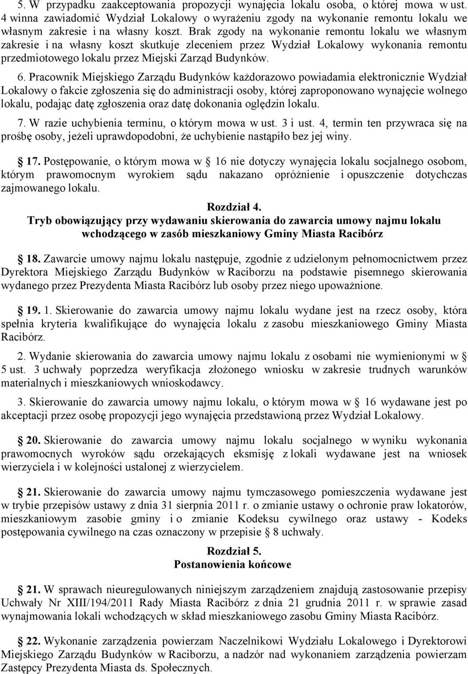 Brak zgody na wykonanie remontu lokalu we własnym zakresie i na własny koszt skutkuje zleceniem przez Wydział Lokalowy wykonania remontu przedmiotowego lokalu przez Miejski Zarząd Budynków. 6.