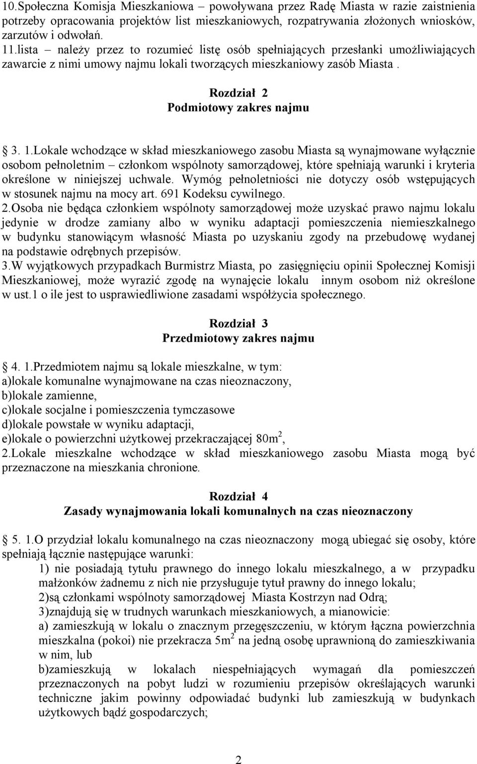 Lokale wchodzące w skład mieszkaniowego zasobu Miasta są wynajmowane wyłącznie osobom pełnoletnim członkom wspólnoty samorządowej, które spełniają warunki i kryteria określone w niniejszej uchwale.