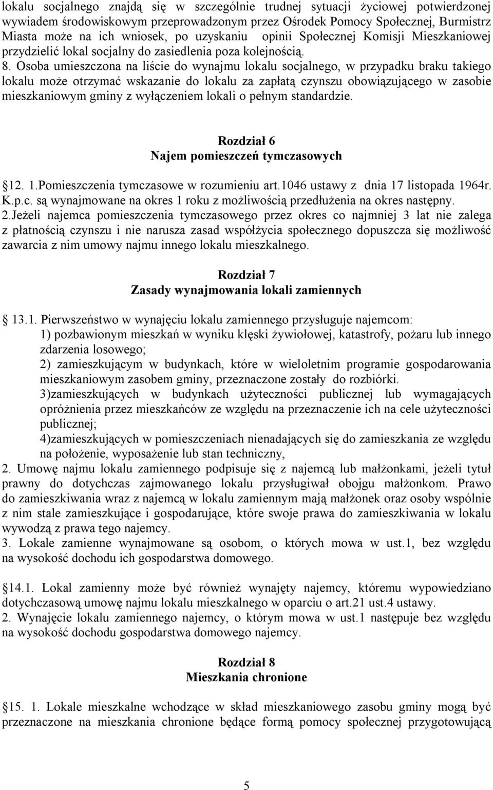 Osoba umieszczona na liście do wynajmu lokalu socjalnego, w przypadku braku takiego lokalu może otrzymać wskazanie do lokalu za zapłatą czynszu obowiązującego w zasobie mieszkaniowym gminy z