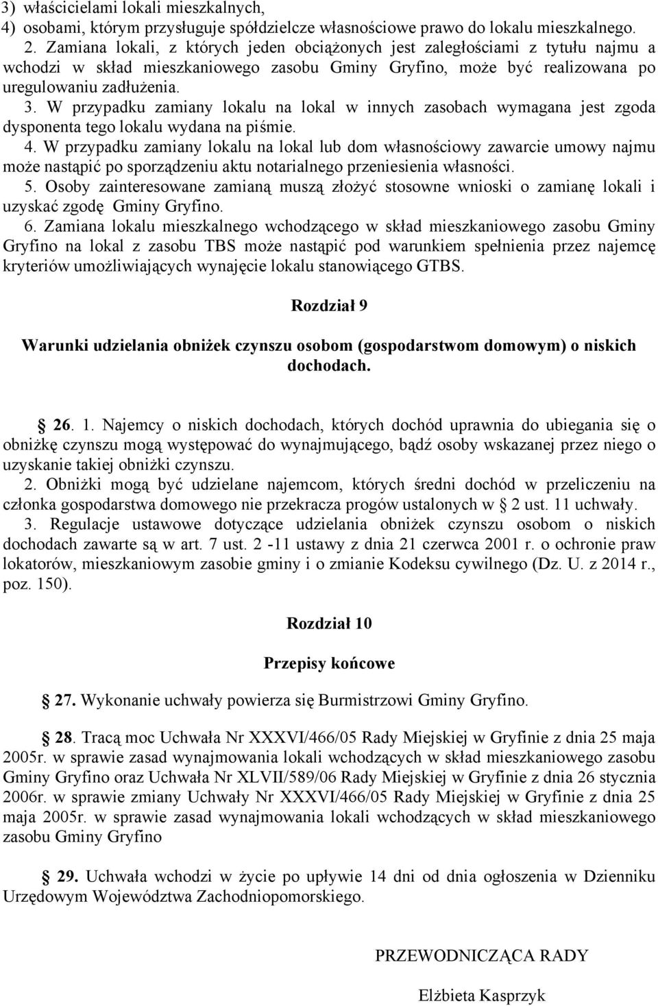 W przypadku zamiany lokalu na lokal w innych zasobach wymagana jest zgoda dysponenta tego lokalu wydana na piśmie. 4.