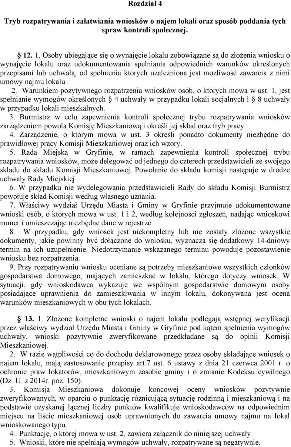 spełnienia których uzależniona jest możliwość zawarcia z nimi umowy najmu lokalu. 2. Warunkiem pozytywnego rozpatrzenia wniosków osób, o których mowa w ust.