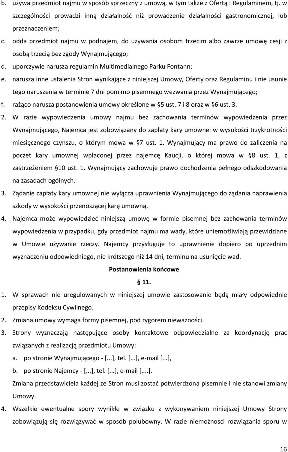 odda przedmiot najmu w podnajem, do używania osobom trzecim albo zawrze umowę cesji z osobą trzecią bez zgody Wynajmującego; d. uporczywie narusza regulamin Multimedialnego Parku Fontann; e.