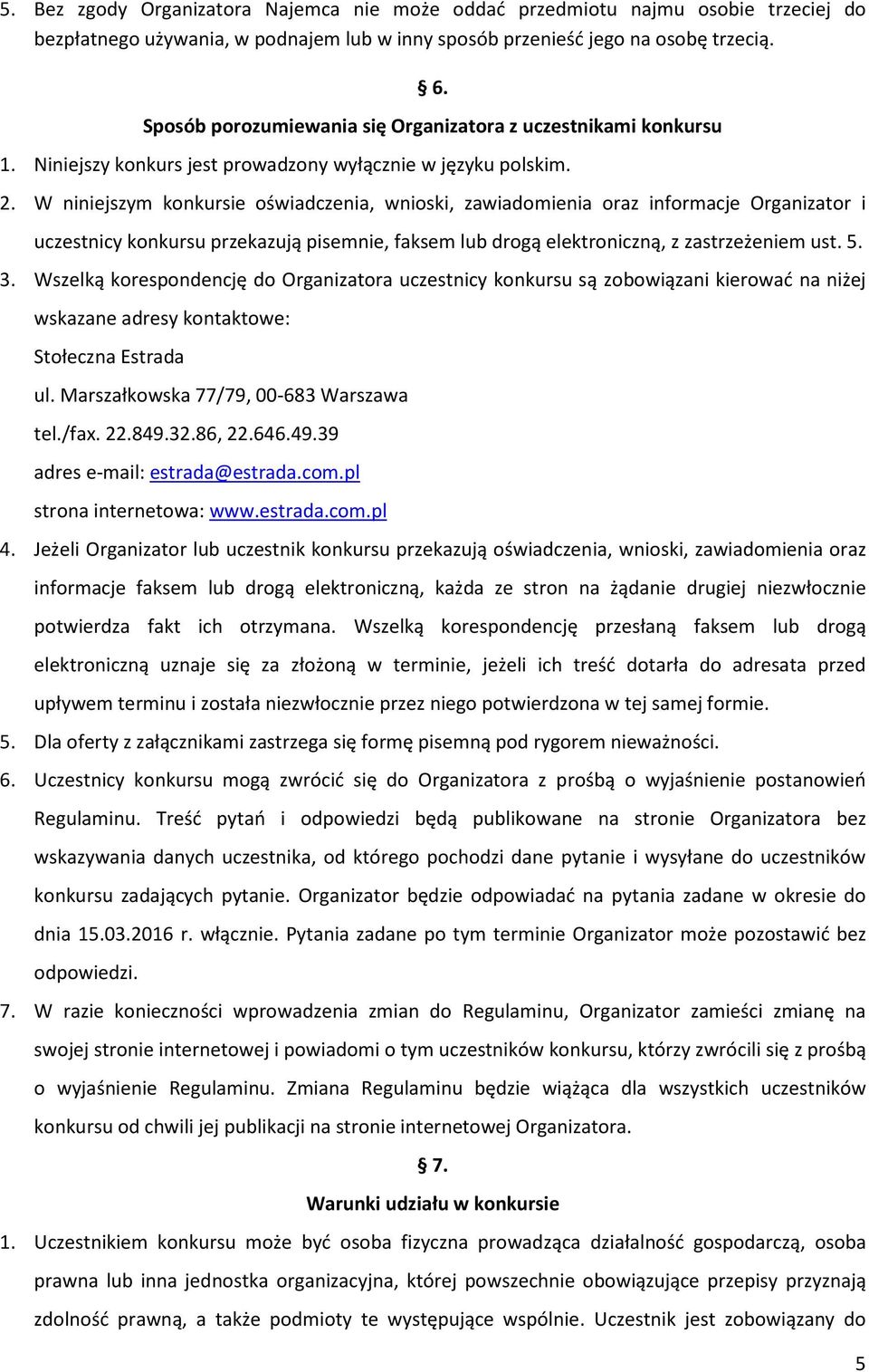 W niniejszym konkursie oświadczenia, wnioski, zawiadomienia oraz informacje Organizator i uczestnicy konkursu przekazują pisemnie, faksem lub drogą elektroniczną, z zastrzeżeniem ust. 5. 3.