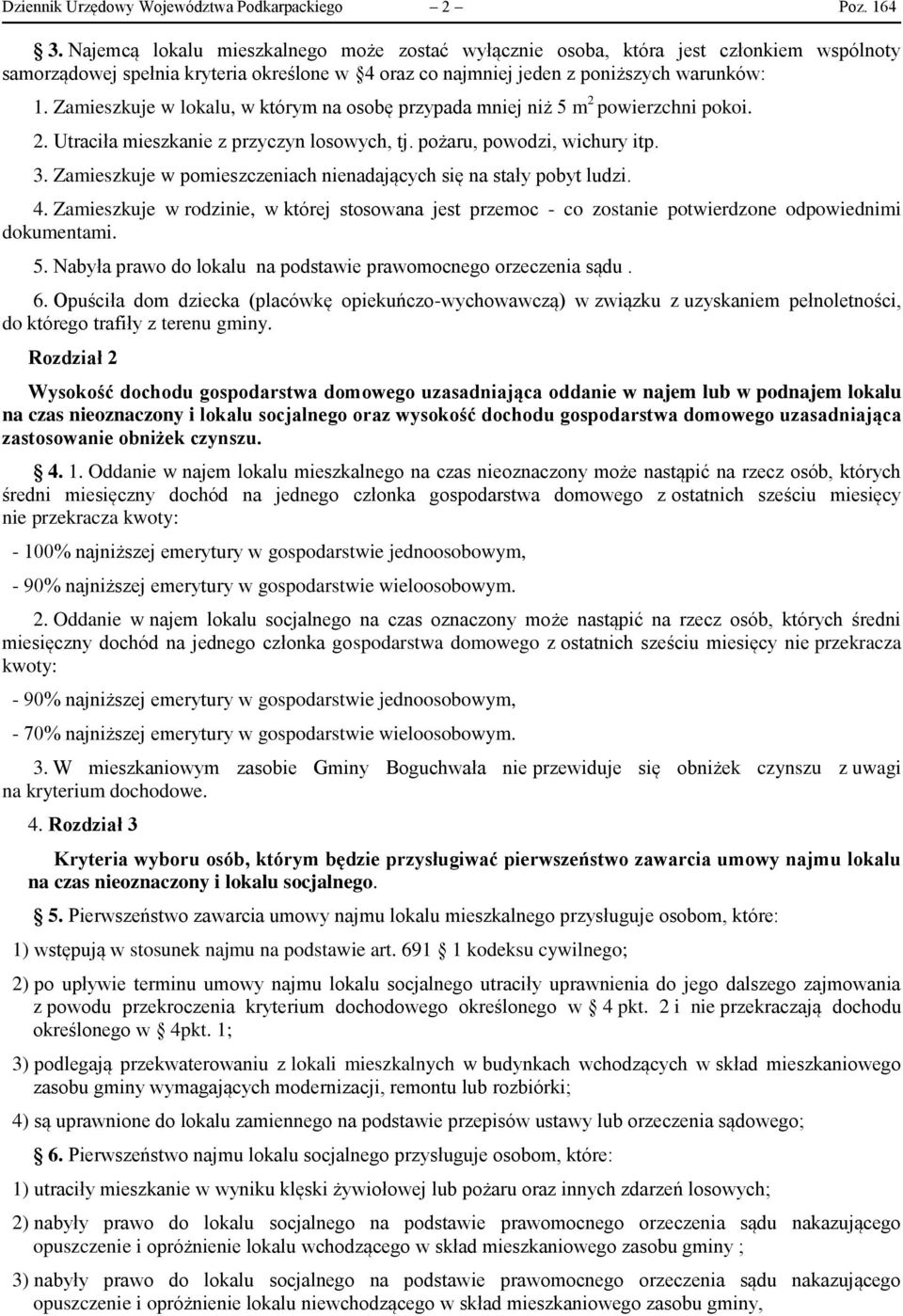 Zamieszkuje w lokalu, w którym na osobę przypada mniej niż 5 m 2 powierzchni pokoi. 2. Utraciła mieszkanie z przyczyn losowych, tj. pożaru, powodzi, wichury itp. 3.