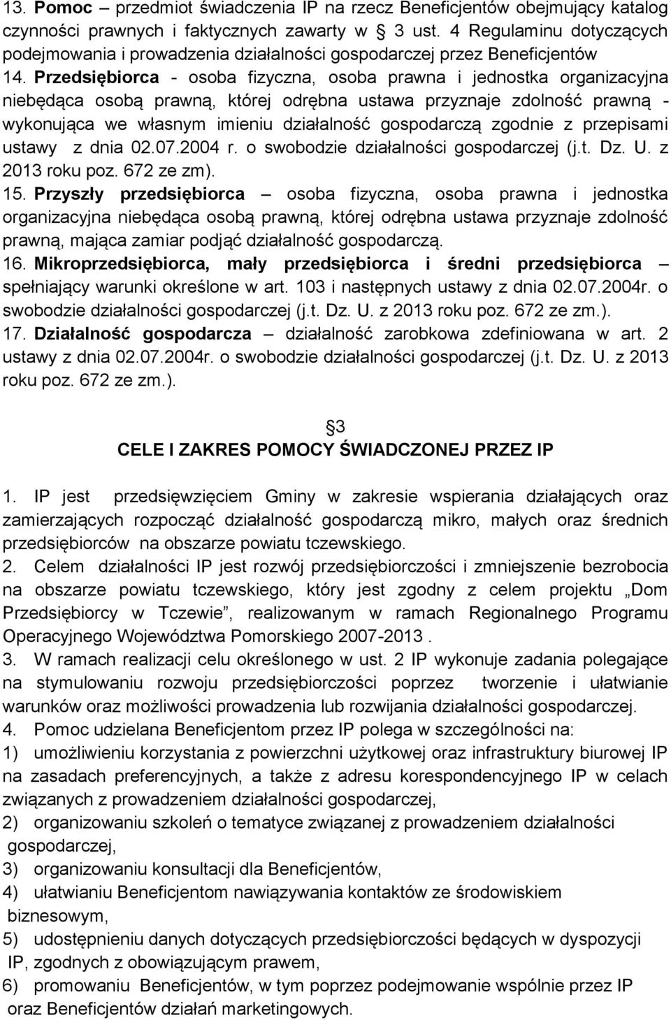 Przedsiębiorca - osoba fizyczna, osoba prawna i jednostka organizacyjna niebędąca osobą prawną, której odrębna ustawa przyznaje zdolność prawną - wykonująca we własnym imieniu działalność gospodarczą