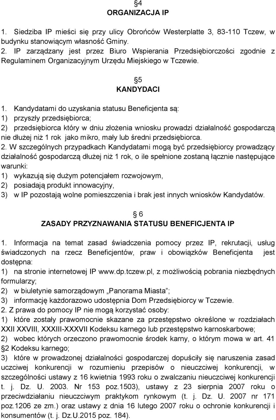 Kandydatami do uzyskania statusu Beneficjenta są: 1) przyszły przedsiębiorca; 2) przedsiębiorca który w dniu złożenia wniosku prowadzi działalność gospodarczą nie dłużej niż 1 rok jako mikro, mały