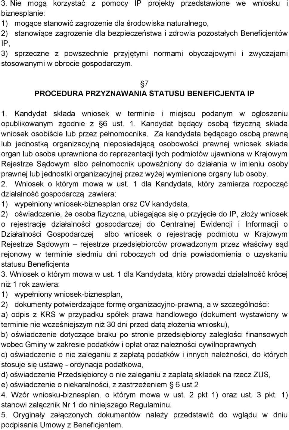 Kandydat składa wniosek w terminie i miejscu podanym w ogłoszeniu opublikowanym zgodnie z 6 ust. 1. Kandydat będący osobą fizyczną składa wniosek osobiście lub przez pełnomocnika.