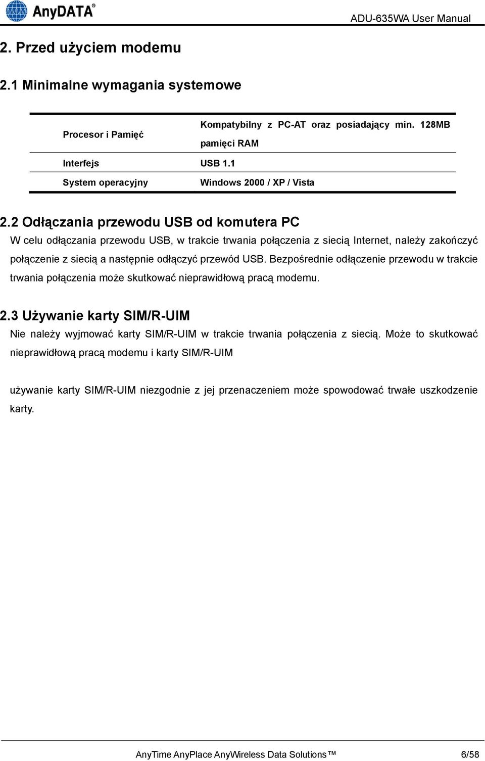 2 Odłączania przewodu USB od komutera PC W celu odłączania przewodu USB, w trakcie trwania połączenia z siecią Internet, należy zakończyć połączenie z siecią a następnie odłączyć przewód USB.