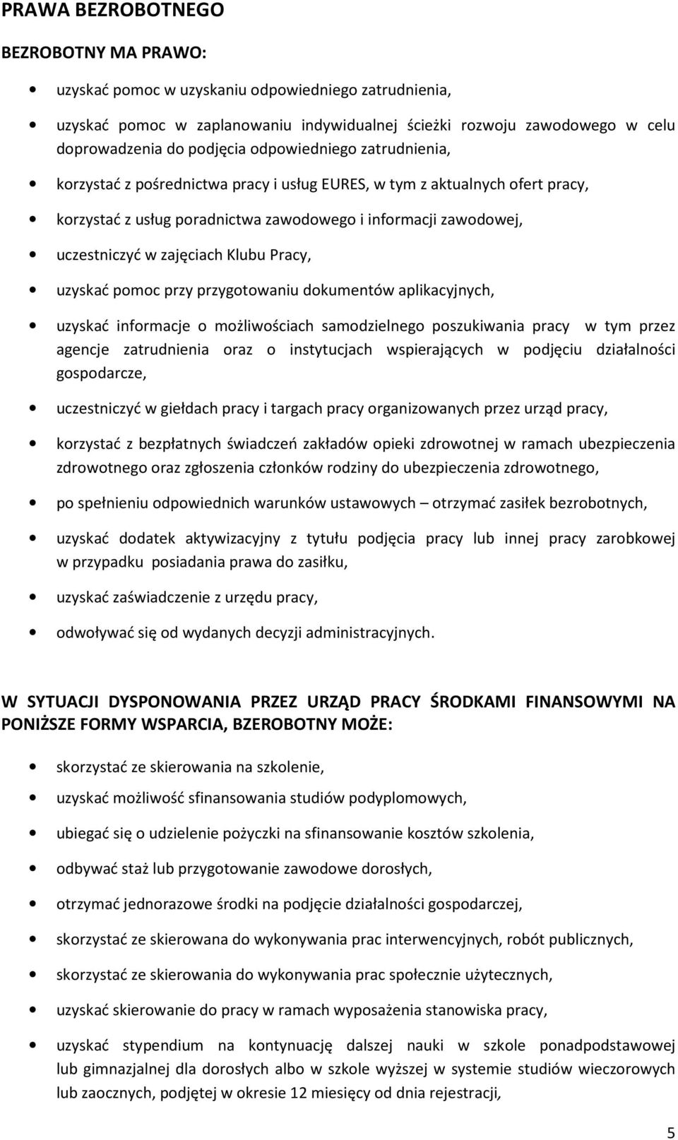 Klubu Pracy, uzyskać pomoc przy przygotowaniu dokumentów aplikacyjnych, uzyskać informacje o możliwościach samodzielnego poszukiwania pracy w tym przez agencje zatrudnienia oraz o instytucjach