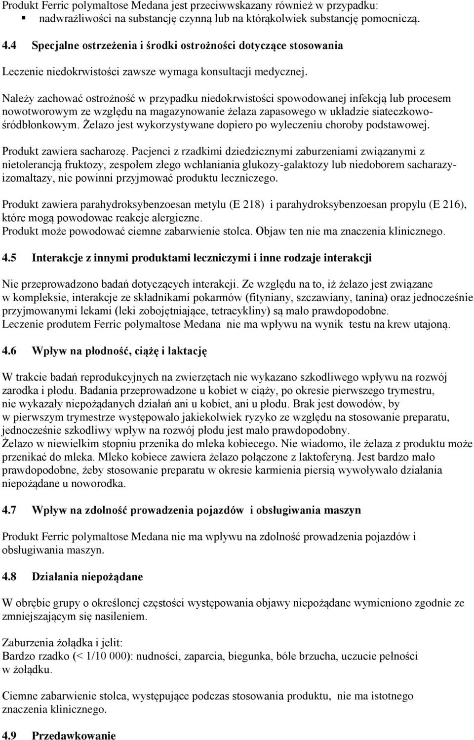 Należy zachować ostrożność w przypadku niedokrwistości spowodowanej infekcją lub procesem nowotworowym ze względu na magazynowanie żelaza zapasowego w układzie siateczkowośródbłonkowym.