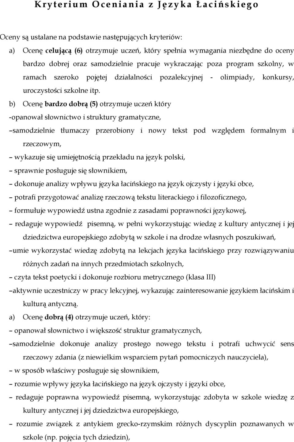 b) Ocenę bardzo dobrą (5) otrzymuje uczeń który -opanował słownictwo i struktury gramatyczne, samodzielnie tłumaczy przerobiony i nowy tekst pod względem formalnym i rzeczowym, wykazuje się