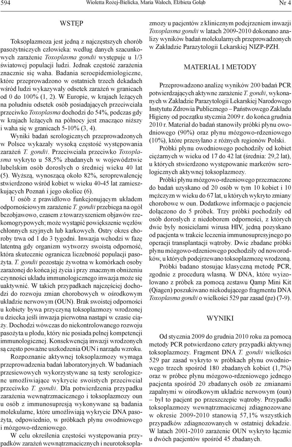 Badania seroepidemiologiczne, które przeprowadzono w ostatnich trzech dekadach wśród ludzi wykazywały odsetek zarażeń w granicach od 0 do 100% (1, 2).