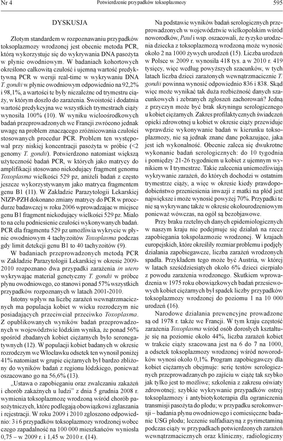 gondii w płynie owodniowym odpowiednio na 92,2% i 98,1%, a wartości te były niezależne od trymestru ciąży, w którym doszło do zarażenia.