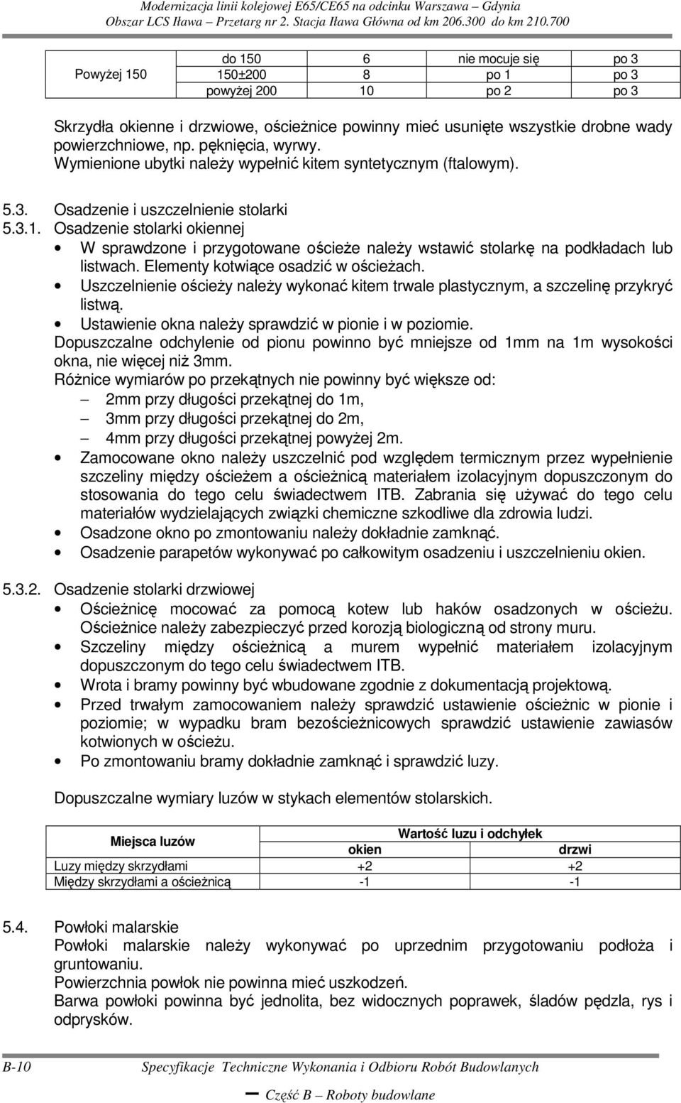 Osadzenie stolarki okiennej W sprawdzone i przygotowane ościeŝe naleŝy wstawić stolarkę na podkładach lub listwach. Elementy kotwiące osadzić w ościeŝach.