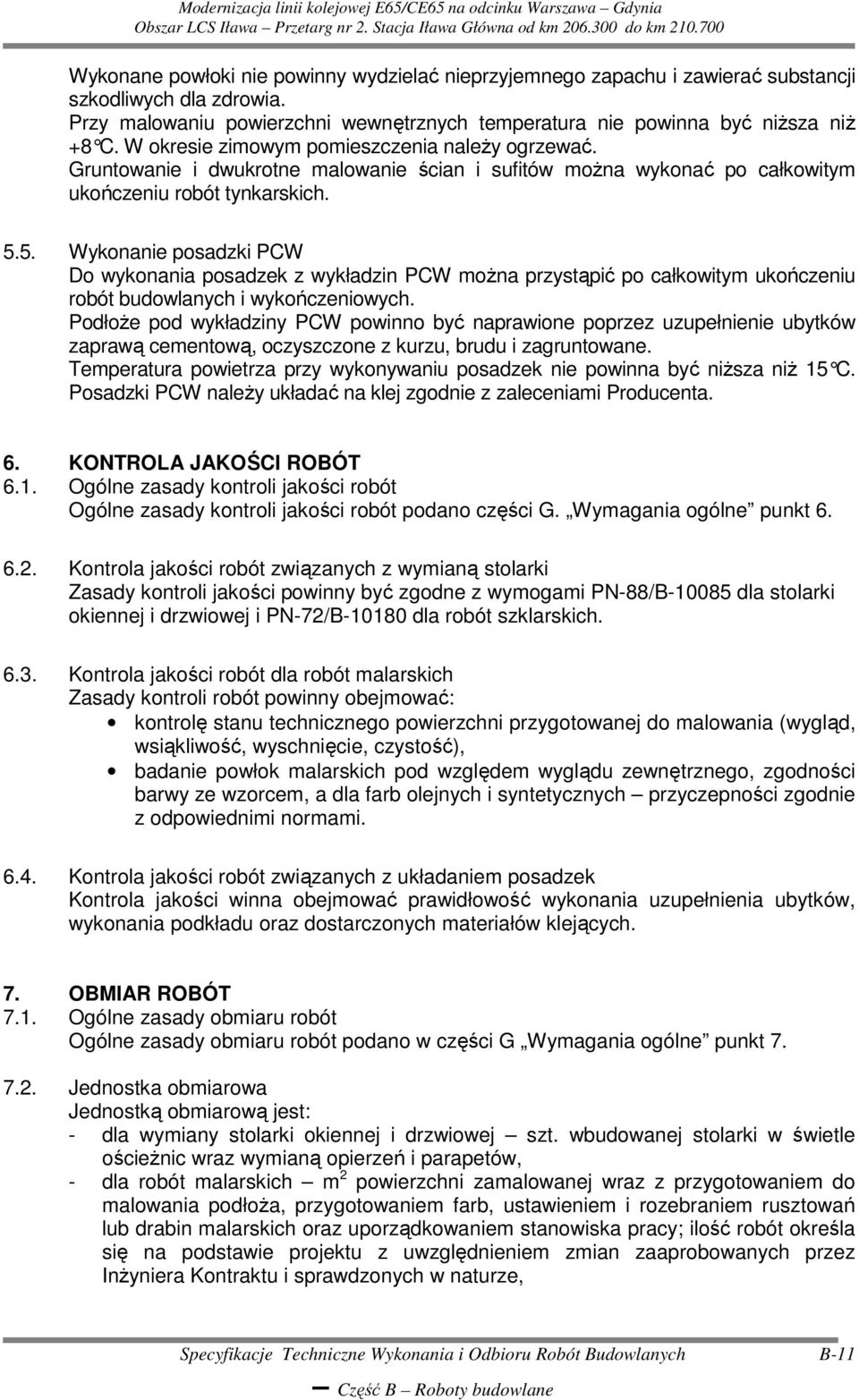 5. Wykonanie posadzki PCW Do wykonania posadzek z wykładzin PCW moŝna przystąpić po całkowitym ukończeniu robót budowlanych i wykończeniowych.