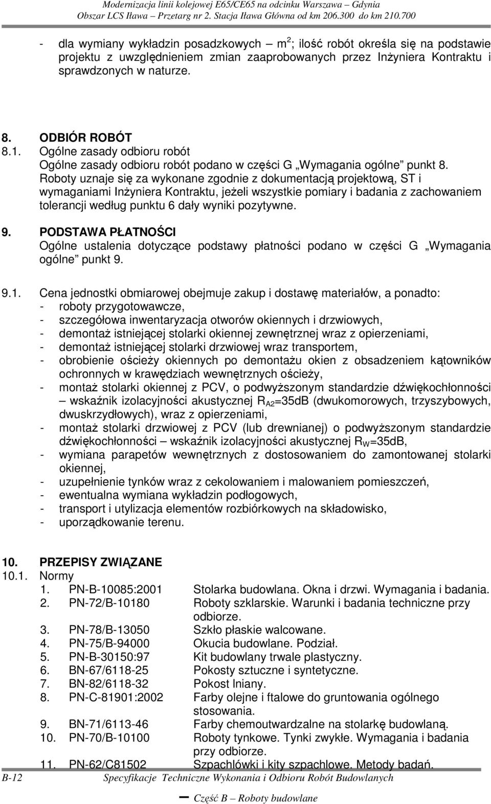 Roboty uznaje się za wykonane zgodnie z dokumentacją projektową, ST i wymaganiami InŜyniera Kontraktu, jeŝeli wszystkie pomiary i badania z zachowaniem tolerancji według punktu 6 dały wyniki