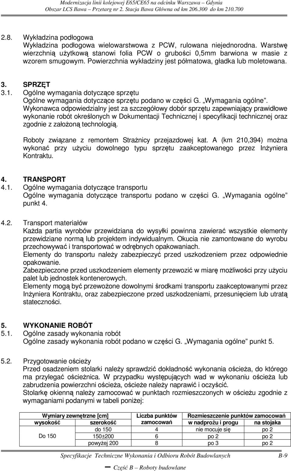 Wykonawca odpowiedzialny jest za szczegółowy dobór sprzętu zapewniający prawidłowe wykonanie robót określonych w Dokumentacji Technicznej i specyfikacji technicznej oraz zgodnie z załoŝoną