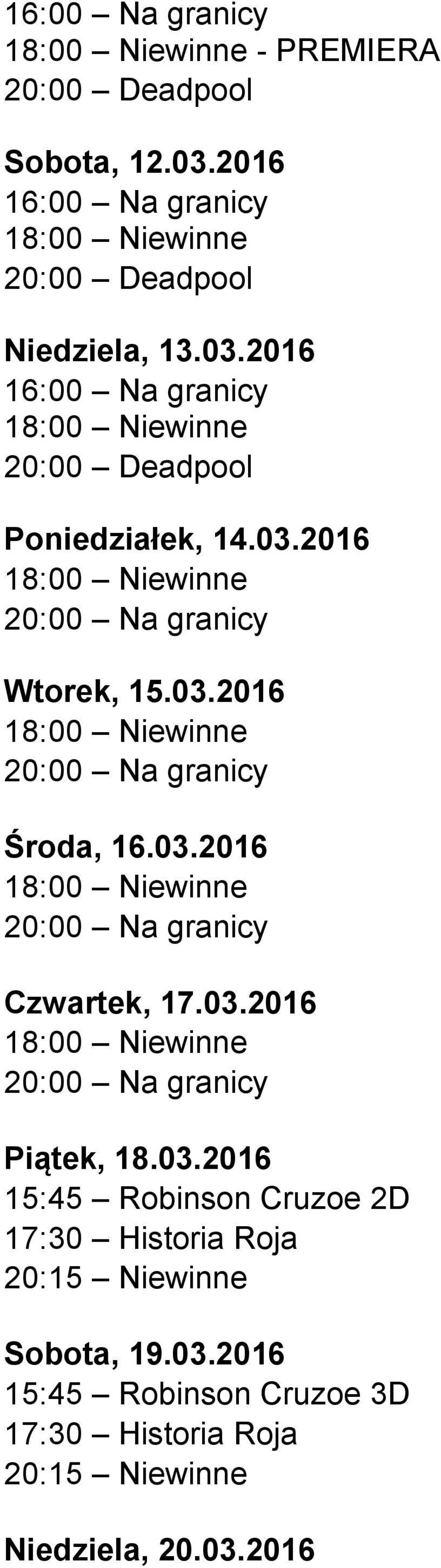 2016 16:00 Na granicy 20:00 Deadpool Poniedziałek, 14.03.2016 Wtorek, 15.03.2016 Środa, 16.03.2016 Czwartek, 17.