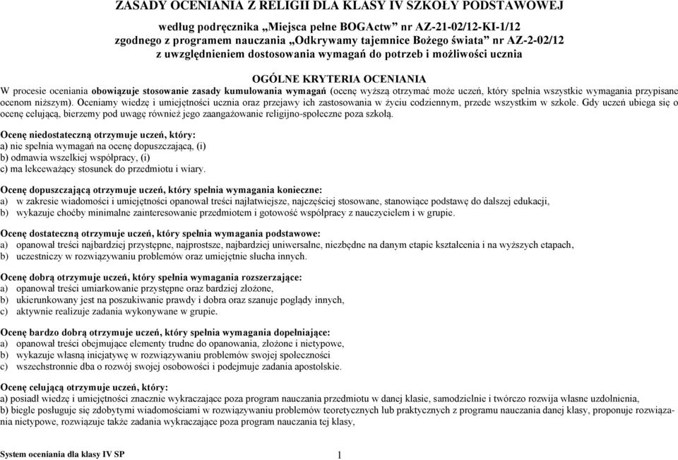 może uczeń, który spełnia wszystkie wymagania przypisane ocenom niższym). Oceniamy wiedzę i umiejętności ucznia oraz przejawy ich zastosowania w życiu codziennym, przede wszystkim w szkole.
