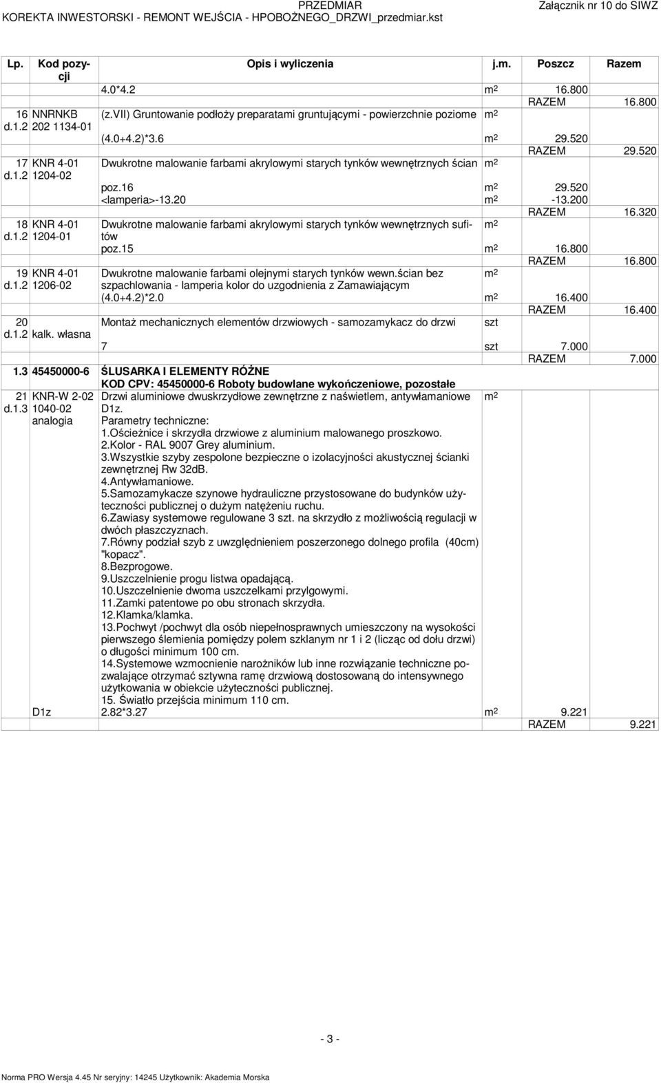 16 29.520 <lamperia>-13.20-13.200 RAZEM 16.320 Dwukrotne malowanie farbami akrylowymi starych tynków wewnętrznych sufitów poz.15 16.800 Dwukrotne malowanie farbami olejnymi starych tynków wewn.