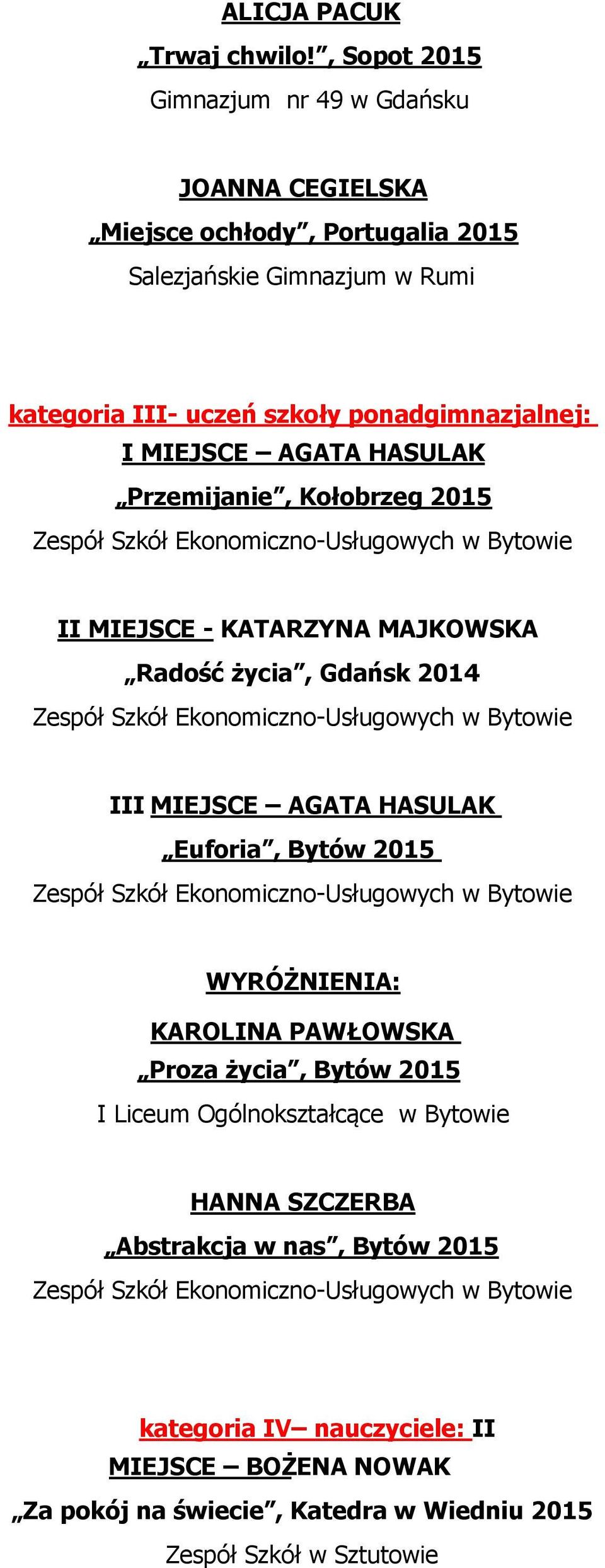 ponadgimnazjalnej: I MIEJSCE AGATA HASULAK Przemijanie, Kołobrzeg 2015 II MIEJSCE - KATARZYNA MAJKOWSKA Radość życia, Gdańsk 2014 III MIEJSCE AGATA