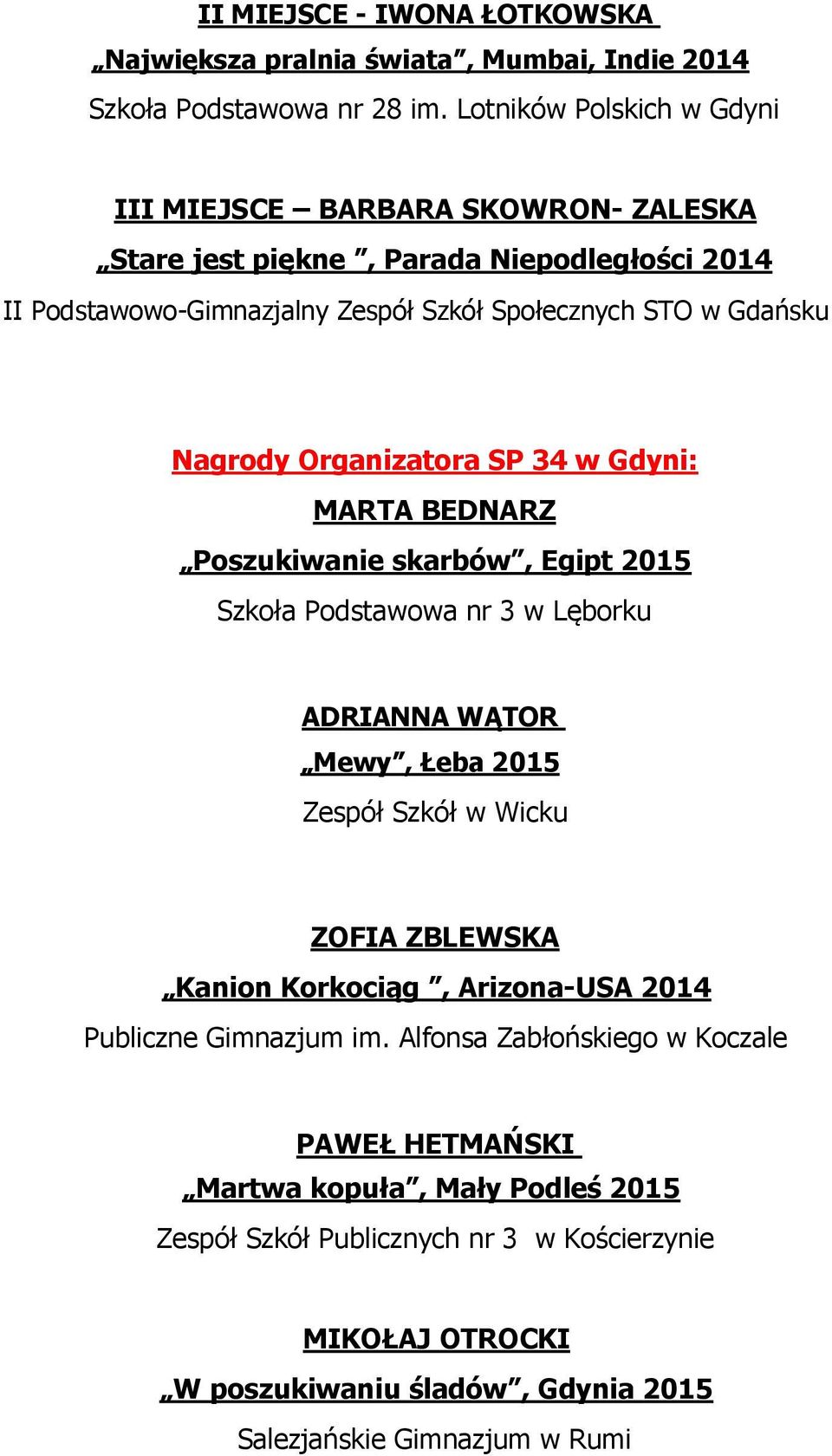 Nagrody Organizatora SP 34 w Gdyni: MARTA BEDNARZ Poszukiwanie skarbów, Egipt 2015 Szkoła Podstawowa nr 3 w Lęborku ADRIANNA WĄTOR Mewy, Łeba 2015 Zespół Szkół w Wicku ZOFIA