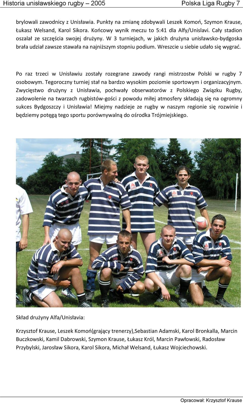 Po raz trzeci w Unisławiu zostały rozegrane zawody rangi mistrzostw Polski w rugby 7 osobowym. Tegoroczny turniej stał na bardzo wysokim poziomie sportowym i organizacyjnym.