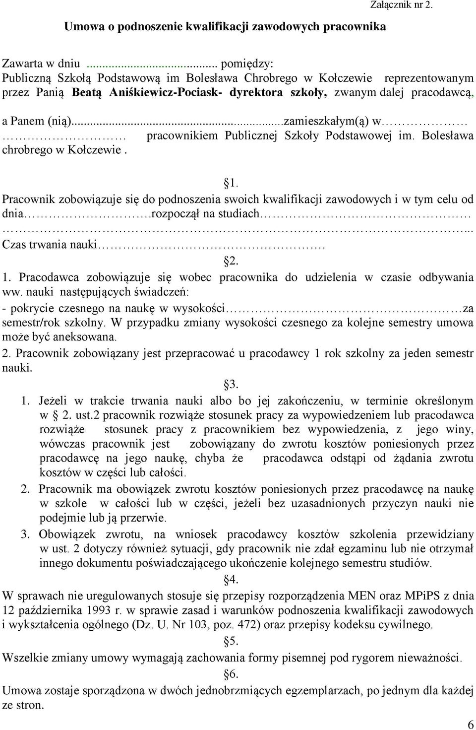 ..zamieszkałym(ą) w pracownikiem Publicznej Szkoły Podstawowej im. Bolesława chrobrego w Kołczewie. 1. Pracownik zobowiązuje się do podnoszenia swoich kwalifikacji zawodowych i w tym celu od dnia.