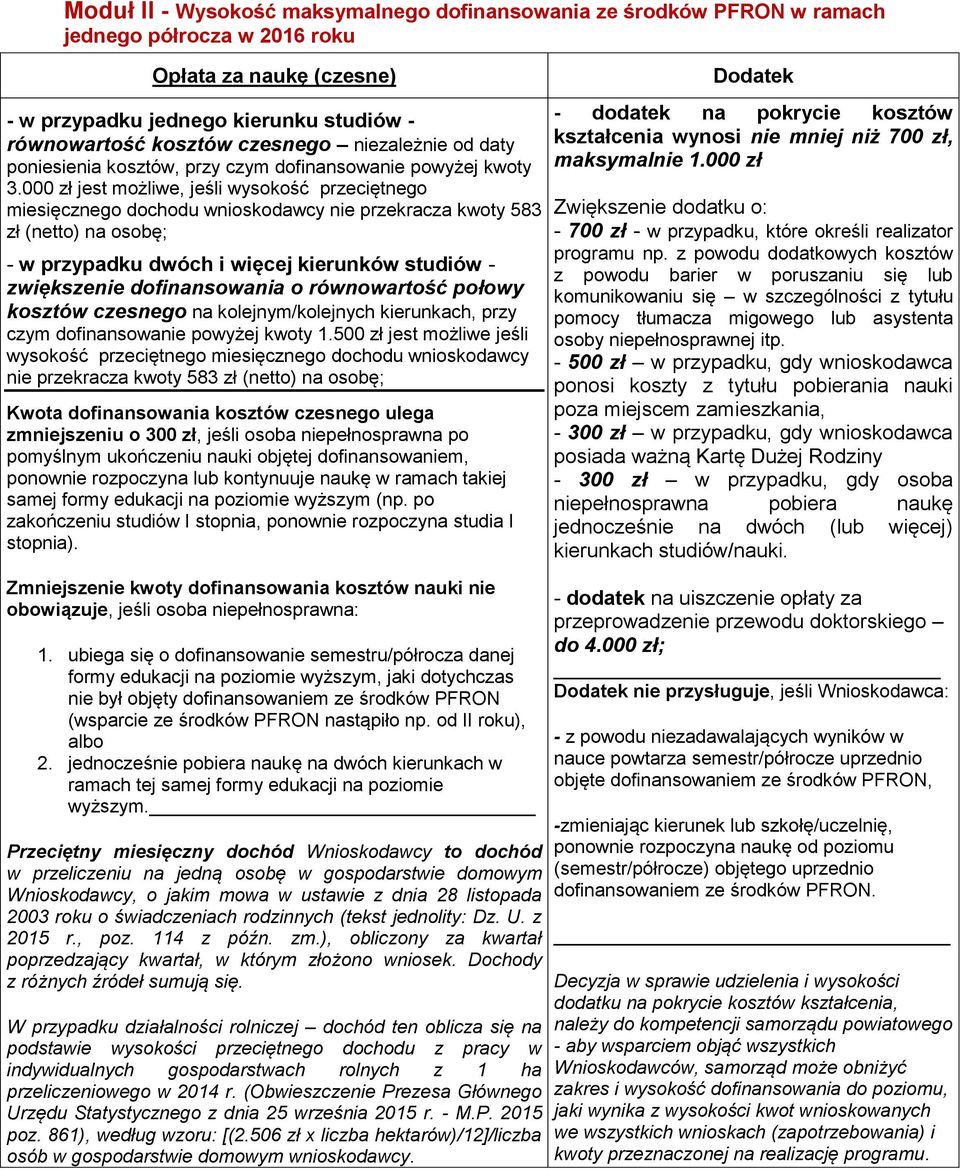 000 zł jest możliwe, jeśli wysokość przeciętnego miesięcznego dochodu wnioskodawcy nie przekracza kwoty 583 zł (netto) na osobę; - w przypadku dwóch i więcej kierunków studiów - zwiększenie