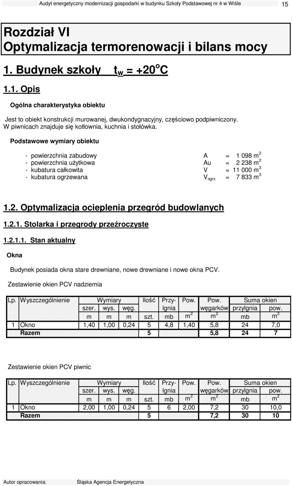 Podstawowe wymiary obiektu - powierzchnia zabudowy A = 1 098 m 2 - powierzchnia uŝytkowa Au = 2 238 m 2 - kubatura całkowita V = 11 000 m 3 - kubatura ogrzewana V ogrz = 7 833 m 3 1.2. Optymalizacja ocieplenia przegród budowlanych 1.