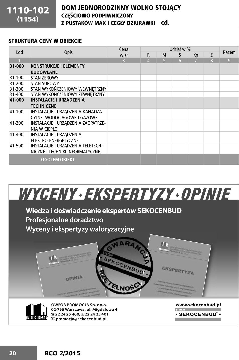 WEWNĘTRZNY 31-400 STAN WYKOŃCZENIOWY ZEWNĘTRZNY 41-000 INSTALACJE I URZĄDZENIA TECHNICZNE 41-100 INSTALACJE I URZĄDZENIA KANALIZA- CYJNE, WODOCIĄGOWE I GAZOWE 41-200 INSTALACJE I URZĄDZENIA