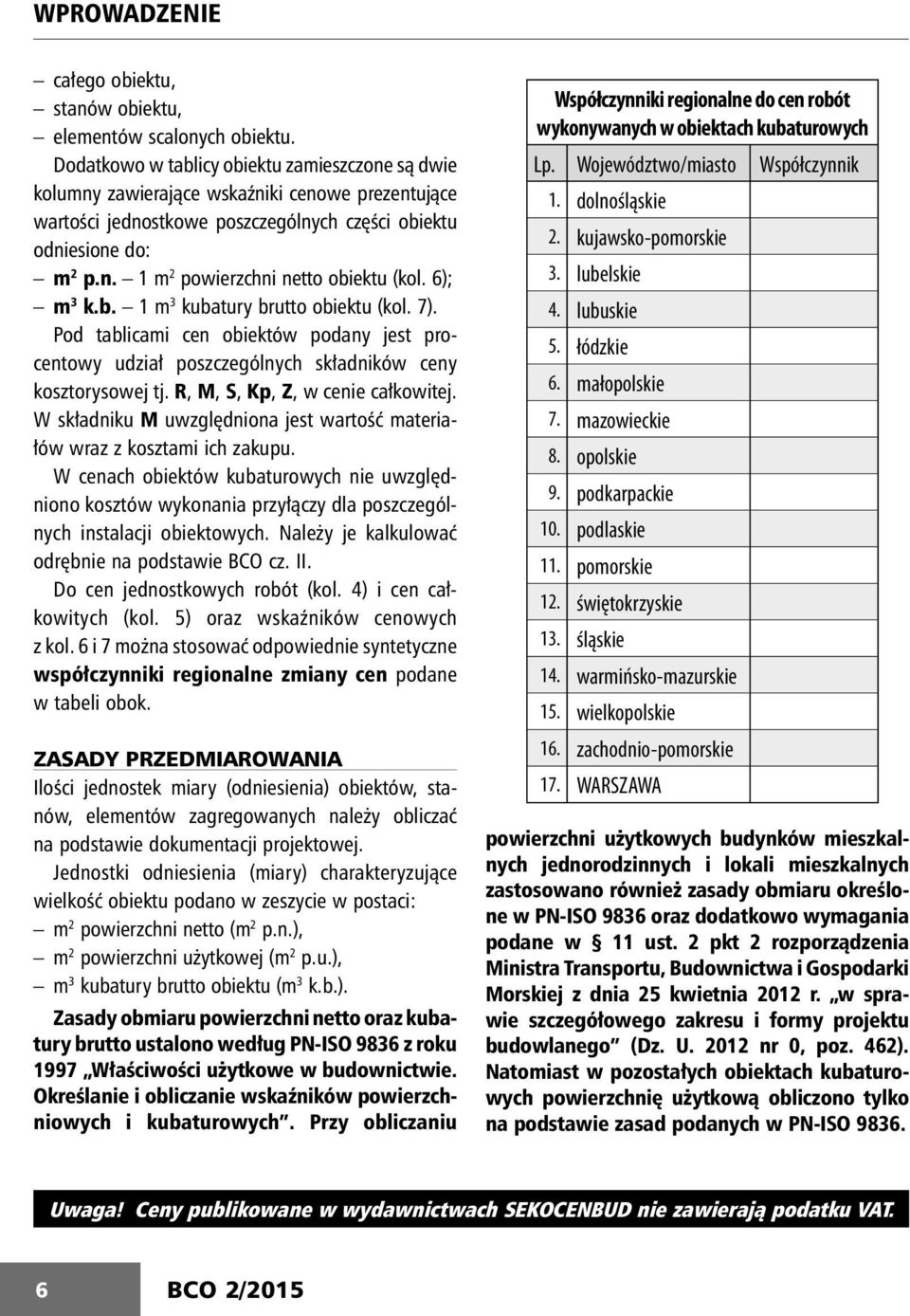 6); 3 k.b. 1 3 kubatury brutto obiektu (kol. 7). Pod tablicai cen obiektów podany jest procentowy udział poszczególnych składników ceny kosztorysowej tj. R, M, S, Kp, Z, w cenie całkowitej.