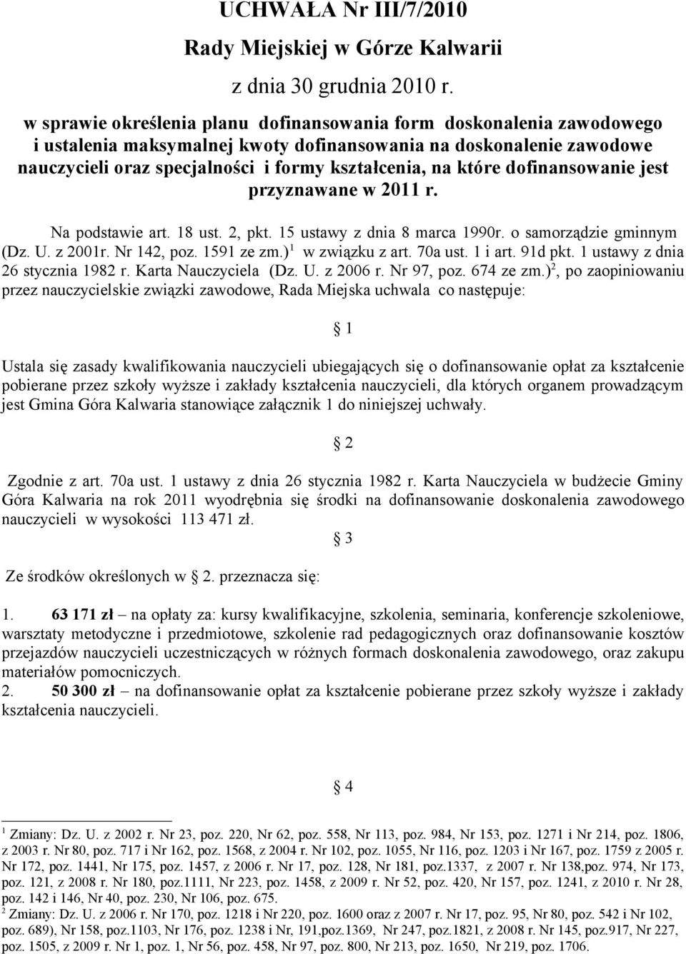 które dofinansowanie jest przyznawane w 2011 r. Na podstawie art. 18 ust. 2, pkt. 15 ustawy z dnia 8 marca 1990r. o samorządzie gminnym (Dz. U. z 2001r. Nr 142, poz. 1591 ze zm.) 1 w związku z art.